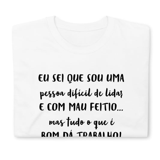 Funny, eu sei que sou uma pessoa difícil, mas tudo o que é bom dá trabalho, a melhor t-shirt para dar de presente a amigas [t-shirt PG640S]