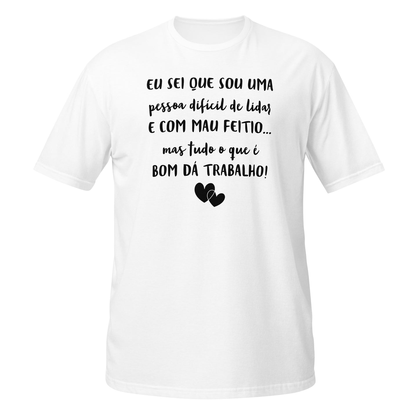 Funny, eu sei que sou uma pessoa difícil, mas tudo o que é bom dá trabalho, a melhor t-shirt para dar de presente a amigas [t-shirt PG640S]